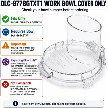 Cuisinart DLC-877BGTXT1 Work Bowl Cover Fits Only DLC-8S, DLC-8SBCYP1 & DLC-8SY with Bowl DLC-865AGTXT1 Check Base & Bowl Model Before Ordering Will Not Fit DLC-865AGTX, DLC-865AGTX-1 or DLC-865AGTXT